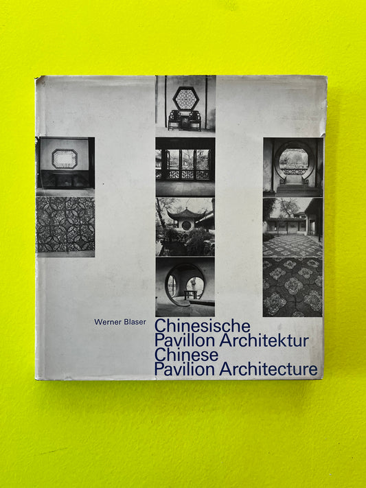 Werner Blaser - Chinese Pavilion Architecture: Quality, Design, Structure Exemplified by China