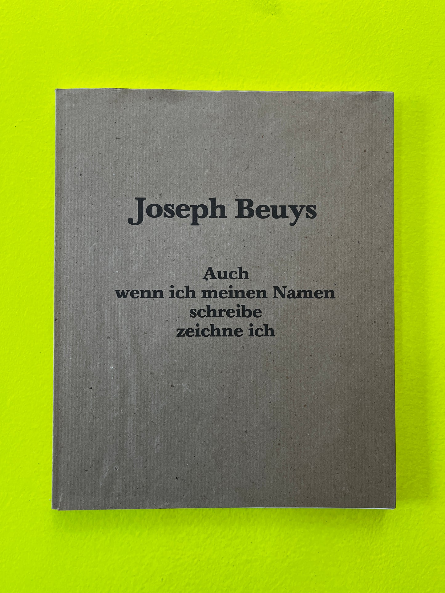 Joseph Beuys : Auch Wenn Ich Meinen Namen Schreibe Zeichne Ich