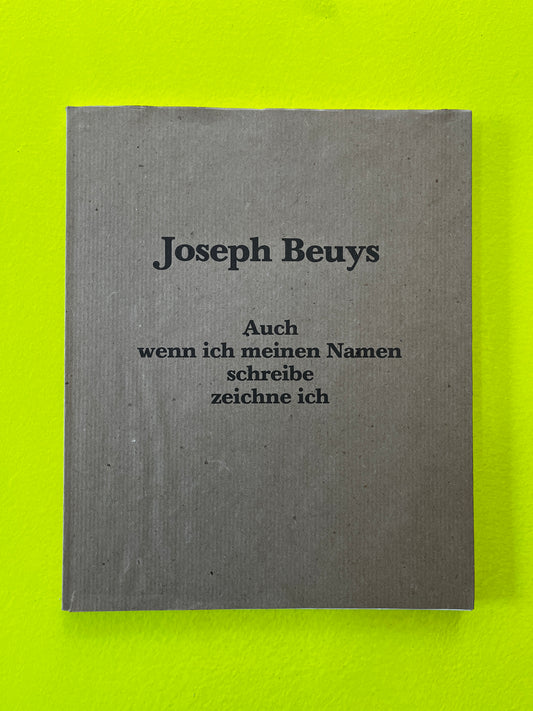 Joseph Beuys : Auch Wenn Ich Meinen Namen Schreibe Zeichne Ich