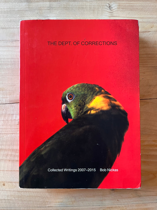 The Dept. of Corrections: Collected Writings 2007–2015 By Bob Nickas