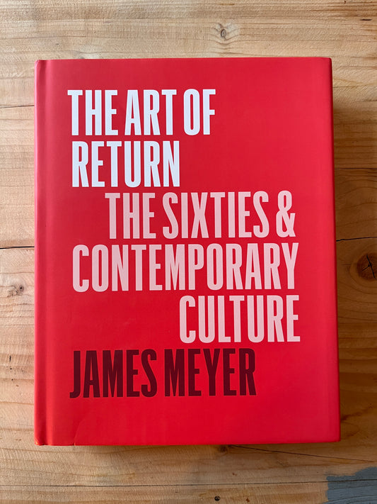 The Art of Return The Sixties and Contemporary Culture - James Meyer