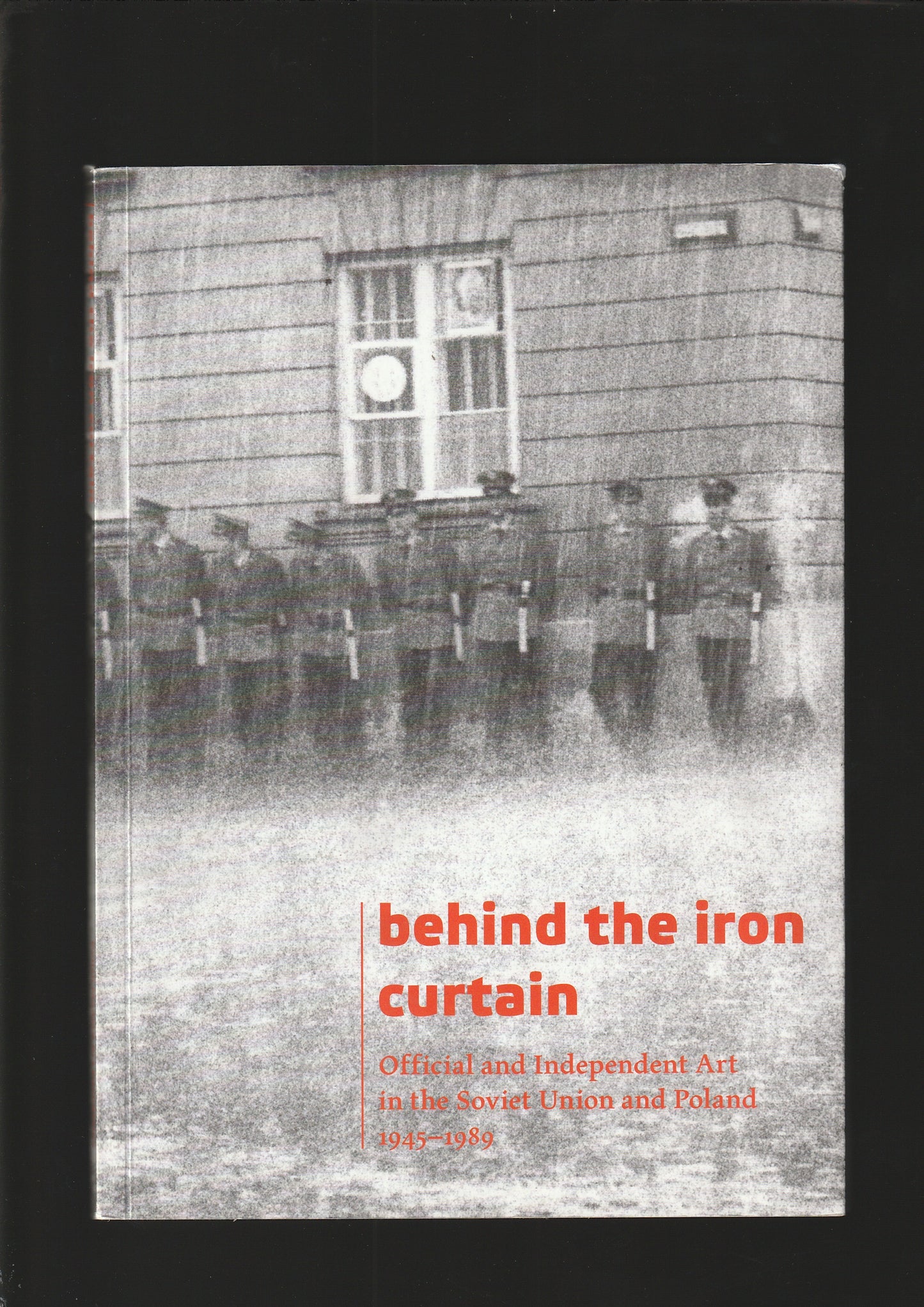 Behind the Iron Curtain - Official and Independent Art in the Soviet Union and Poland 1945-1989