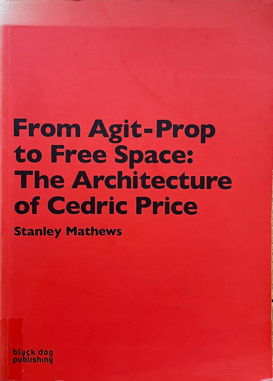 From Agit Prop to Free Space: The Architecture of Cedric Price